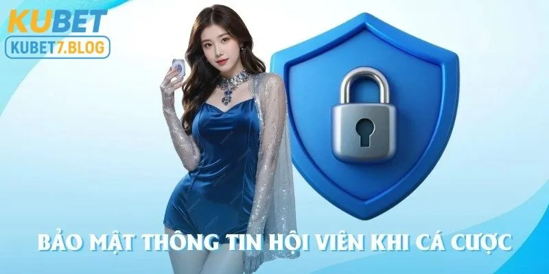 Kubet bảo mật an toàn về thông tin hội viên khi cá cược